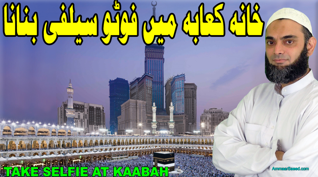 Kaaba Mein Selfie Lena Ban Makkah Hajj Per Photo Banana Ehram Mein Facebook Mufti Ammaar Saeed