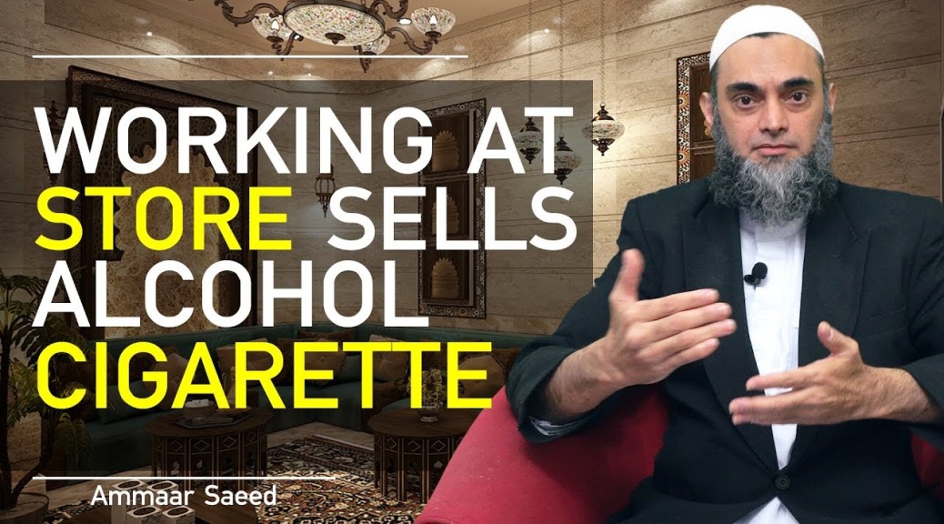 Working In Store In Islam Allowed Permissible Job Sell Halal Haram Cigarette Alcohol Ammaar Saeed